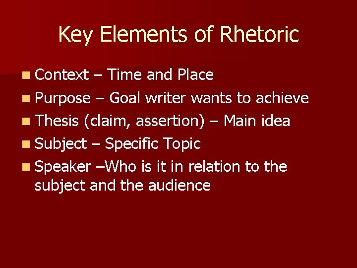 Key Elements of Rhetoric n Context – Time and Place n Purpose – Goal Key Elements of Rhetoric n Context – Time and Place n Purpose – Goal