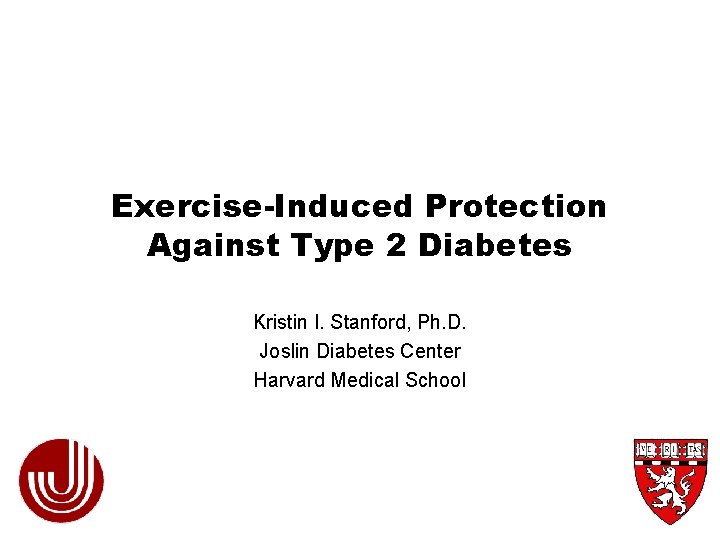 Exercise-Induced Protection Against Type 2 Diabetes Kristin I. Stanford, Ph. D. Joslin Diabetes Center