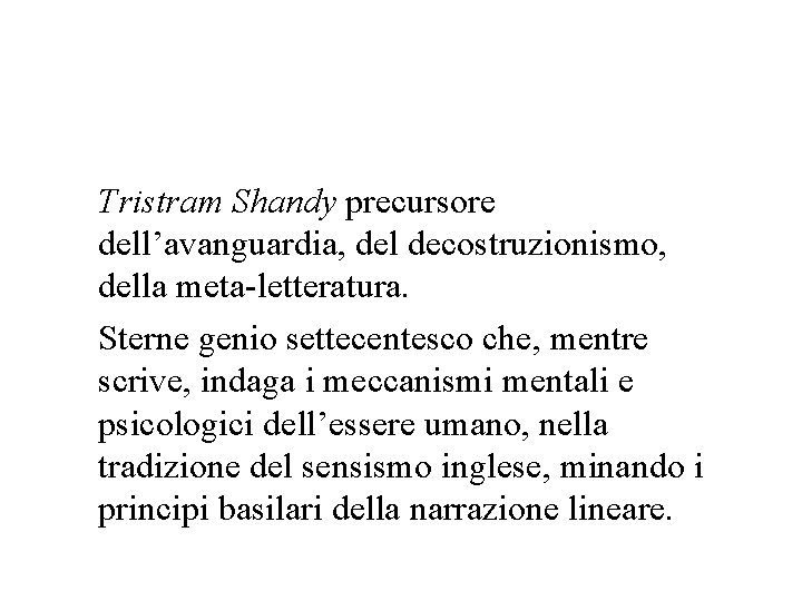 Tristram Shandy precursore dell’avanguardia, del decostruzionismo, della meta-letteratura. Sterne genio settecentesco che, mentre scrive,