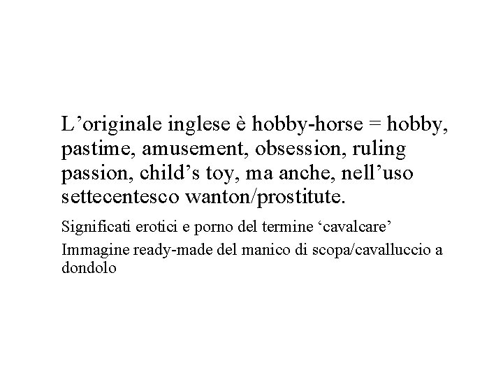 L’originale inglese è hobby-horse = hobby, pastime, amusement, obsession, ruling passion, child’s toy, ma