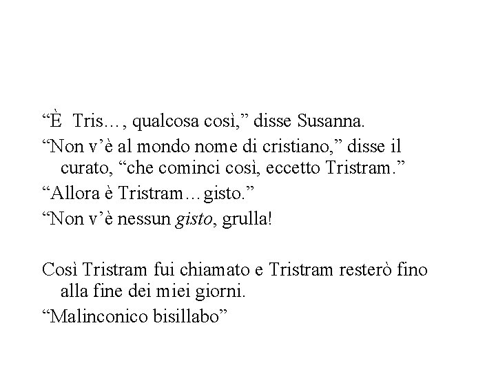 “È Tris…, qualcosa così, ” disse Susanna. “Non v’è al mondo nome di cristiano,