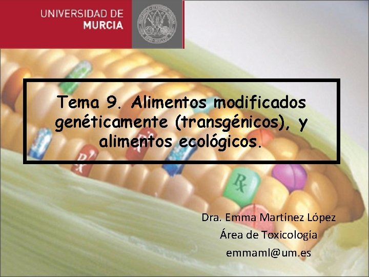 Tema 9. Alimentos modificados genéticamente (transgénicos), y alimentos ecológicos. Dra. Emma Martínez López Área