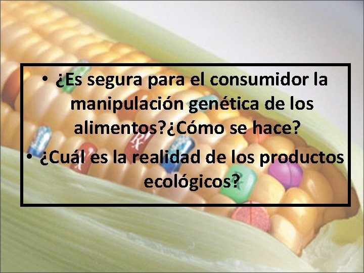  • ¿Es segura para el consumidor la manipulación genética de los alimentos? ¿Cómo