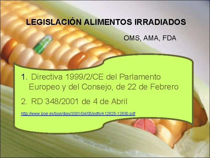 LEGISLACIÓN ALIMENTOS IRRADIADOS OMS, AMA, FDA 1. Directiva 1999/2/CE del Parlamento Europeo y del