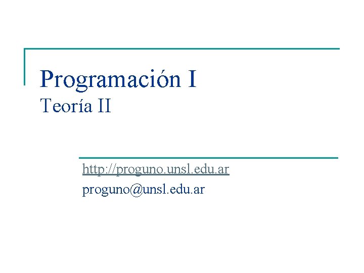 Programación I Teoría II http: //proguno. unsl. edu. ar proguno@unsl. edu. ar 