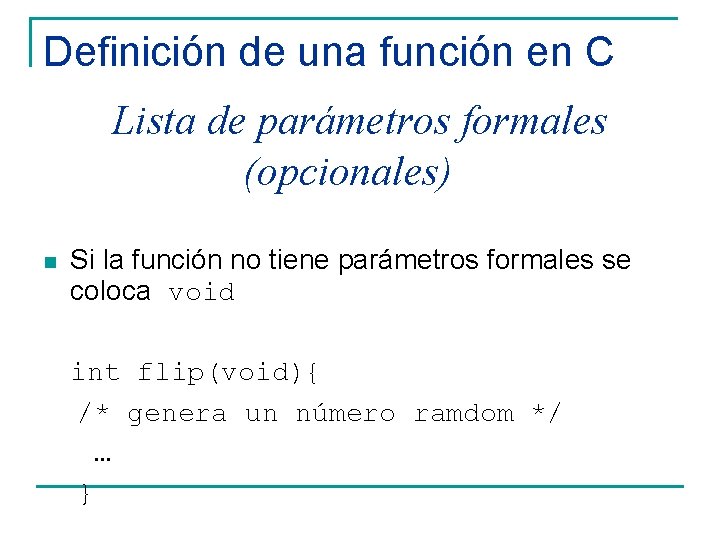 Definición de una función en C Lista de parámetros formales (opcionales) n Si la