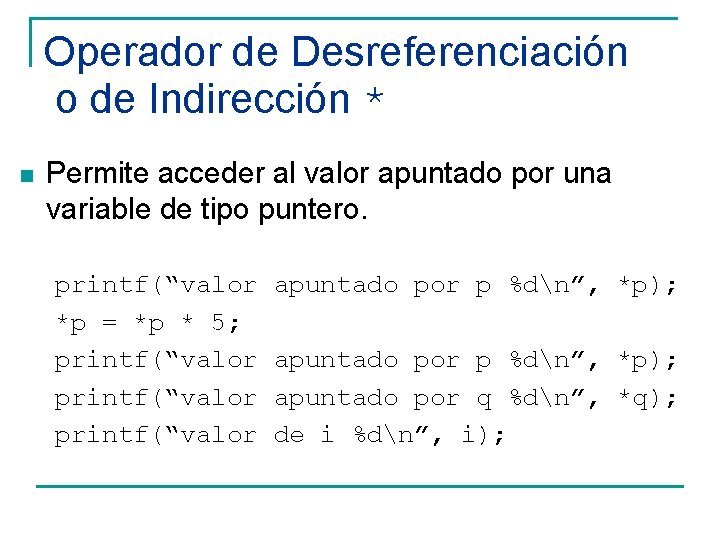 Operador de Desreferenciación o de Indirección * n Permite acceder al valor apuntado por