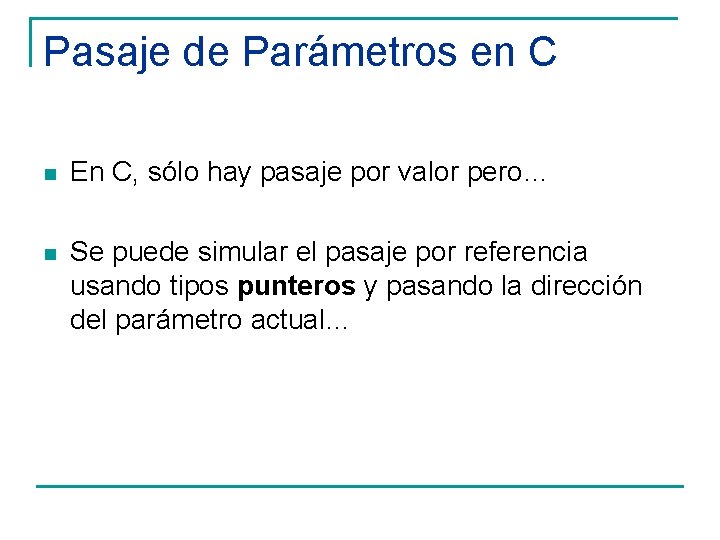 Pasaje de Parámetros en C n En C, sólo hay pasaje por valor pero…