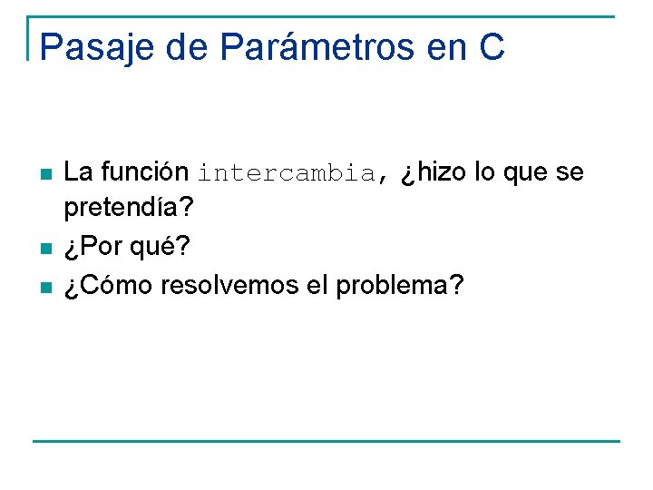 Pasaje de Parámetros en C n n n La función intercambia, ¿hizo lo que