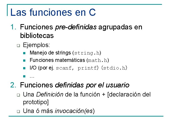 Las funciones en C 1. Funciones pre-definidas agrupadas en bibliotecas q Ejemplos: n Manejo