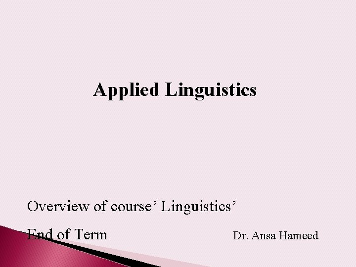Applied Linguistics Overview of course’ Linguistics’ End of Term Dr. Ansa Hameed 