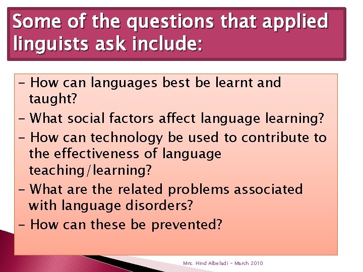Some of the questions that applied linguists ask include: - How can languages best