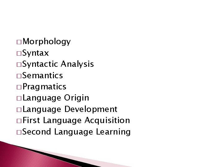 � Morphology � Syntax � Syntactic Analysis � Semantics � Pragmatics � Language Origin