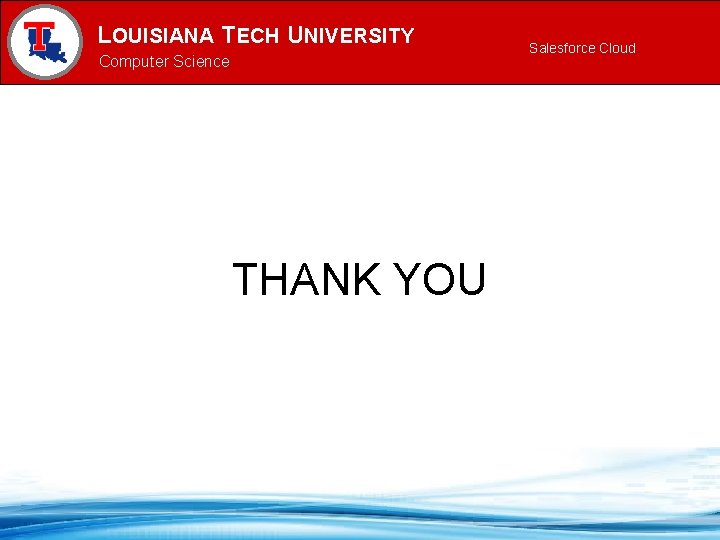 LOUISIANA TECH UNIVERSITY MECHANICAL ENGINEERING PROGRAM Computer Science THANK YOU Salesforce Cloud 