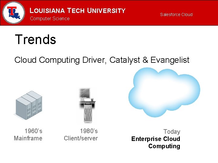 LOUISIANA TECH UNIVERSITY MECHANICAL ENGINEERING PROGRAM Computer Science Salesforce Cloud Trends Cloud Computing Driver,