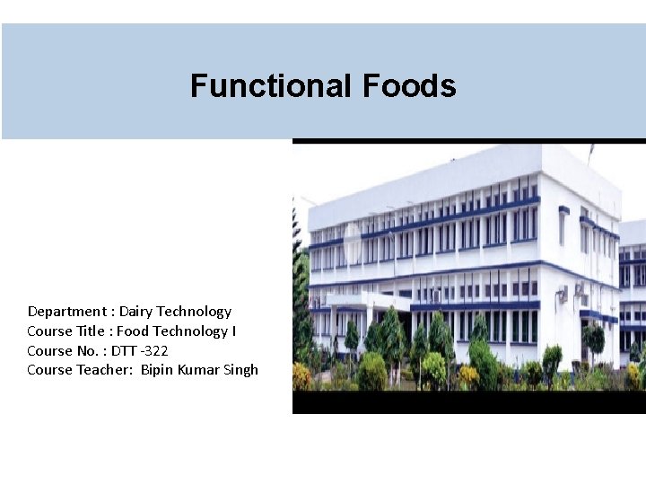 Functional Foods Department : Dairy Technology Course Title : Food Technology I Course No.