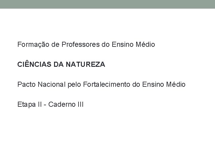 Formação de Professores do Ensino Médio CIÊNCIAS DA NATUREZA Pacto Nacional pelo Fortalecimento do