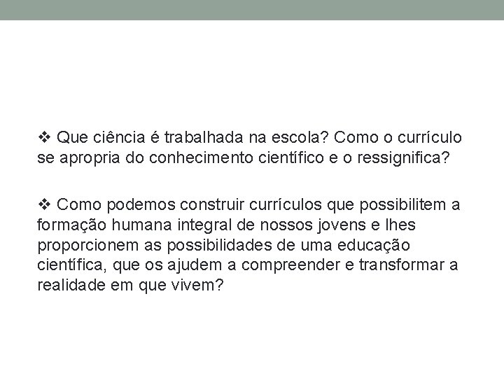 v Que ciência é trabalhada na escola? Como o currículo se apropria do conhecimento