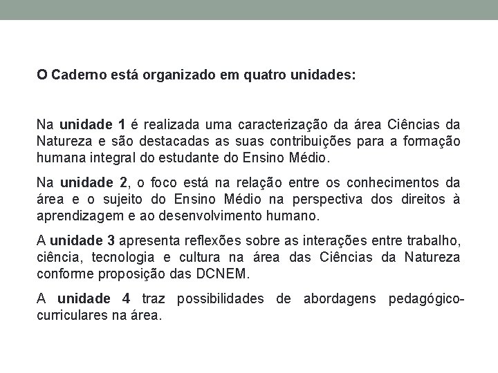 O Caderno está organizado em quatro unidades: Na unidade 1 é realizada uma caracterização