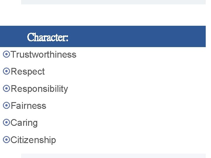 Character: Trustworthiness Respect Responsibility Fairness Caring Citizenship 