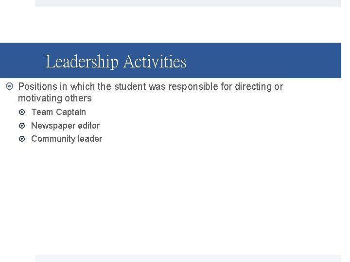 Leadership Activities Positions in which the student was responsible for directing or motivating others