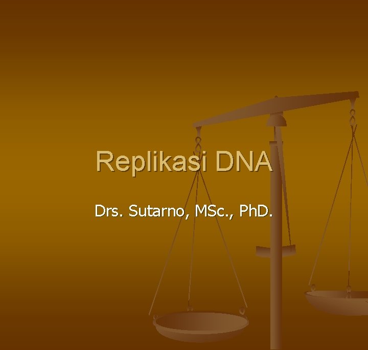 Replikasi DNA Drs. Sutarno, MSc. , Ph. D. Replikasi DNA Drs. Sutarno, MSc. , Ph. D.