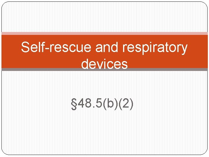 Self-rescue and respiratory devices § 48. 5(b)(2) 