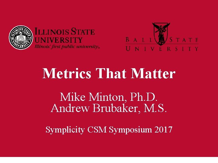 Metrics That Matter Mike Minton, Ph. D. Andrew Brubaker, M. S. Symplicity CSM Symposium