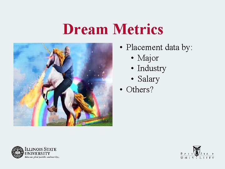 Dream Metrics • Placement data by: • Major • Industry • Salary • Others?