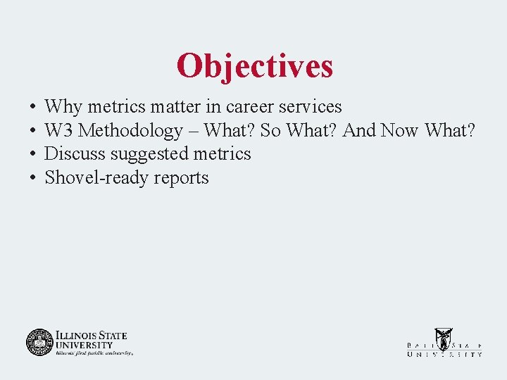 Objectives • • Why metrics matter in career services W 3 Methodology – What?