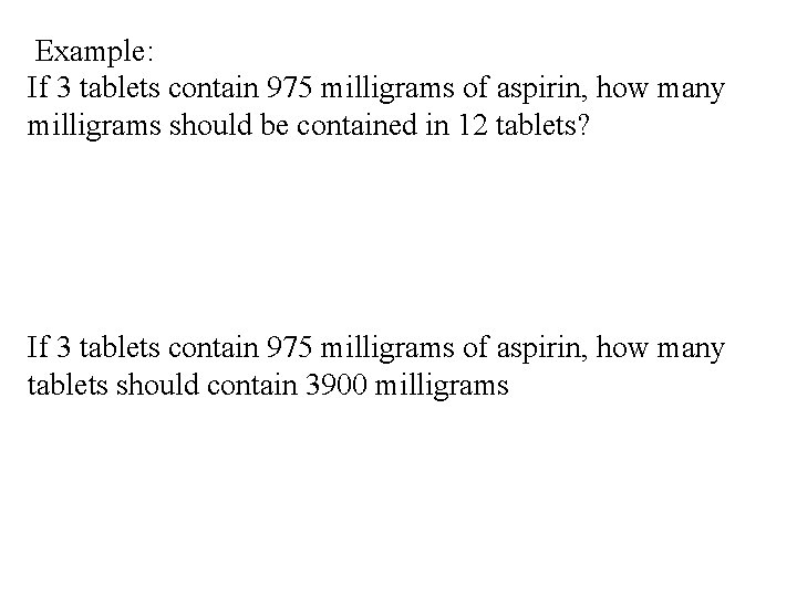  Example: If 3 tablets contain 975 milligrams of aspirin, how many milligrams should