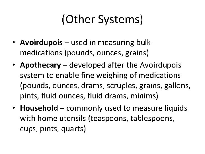 (Other Systems) • Avoirdupois – used in measuring bulk medications (pounds, ounces, grains) •