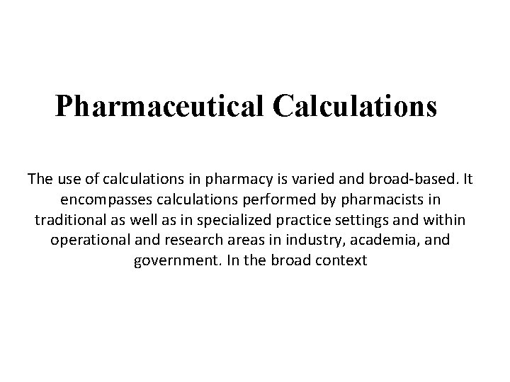 Pharmaceutical Calculations The use of calculations in pharmacy is varied and broad-based. It encompasses