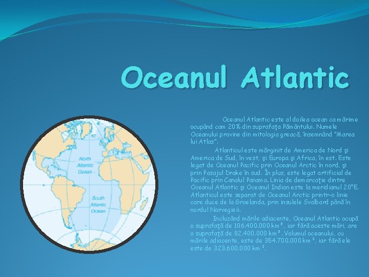 Oceanul Atlantic este al doilea ocean ca mărime ocupând cam 20% din suprafaţa Pământului.