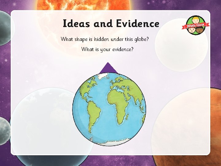 Ideas and Evidence What shape is hidden under this globe? What is your evidence?