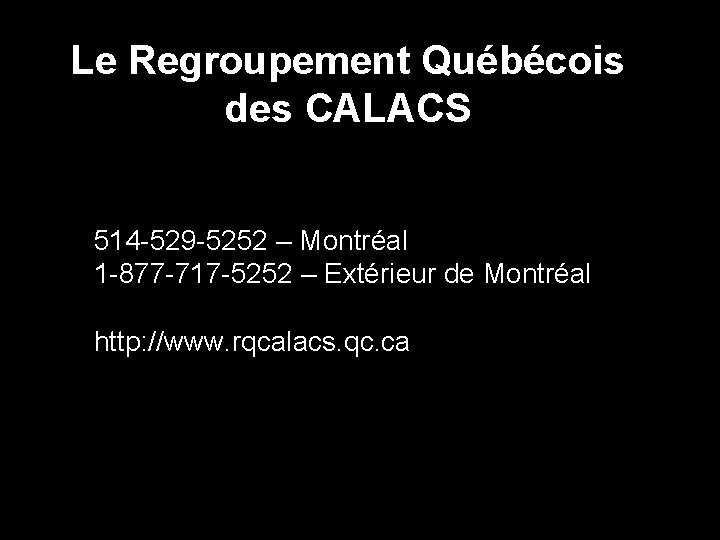 Le Regroupement Québécois des CALACS 514 -529 -5252 – Montréal 1 -877 -717 -5252