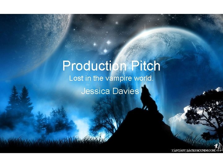Production Pitch Lost in the vampire world. Jessica Davies 