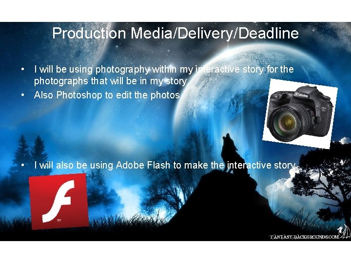 Production Media/Delivery/Deadline • I will be using photography within my interactive story for the