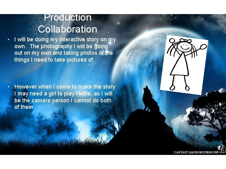 Production Collaboration • I will be doing my interactive story on my own. The