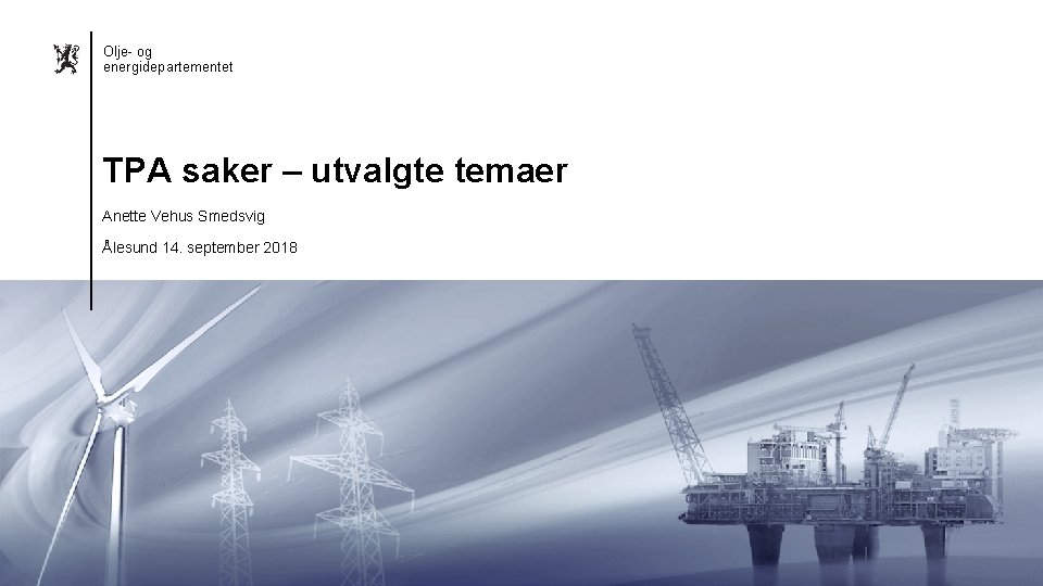 Olje- og energidepartementet TPA saker – utvalgte temaer Anette Vehus Smedsvig Ålesund 14. september