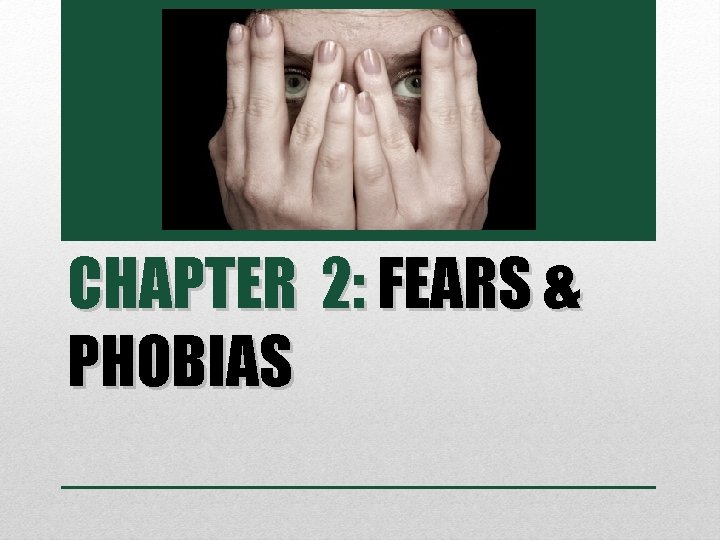 CHAPTER 2: FEARS & PHOBIAS 