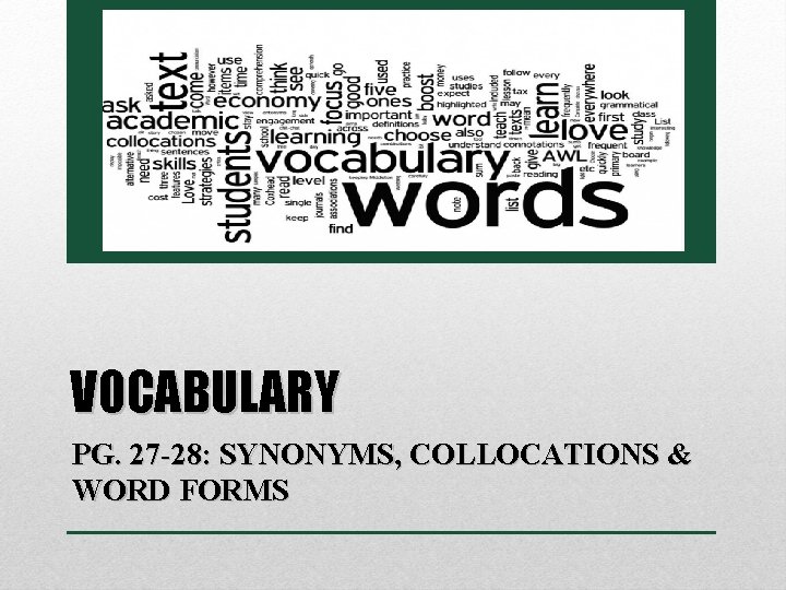 VOCABULARY PG. 27 -28: SYNONYMS, COLLOCATIONS & WORD FORMS 