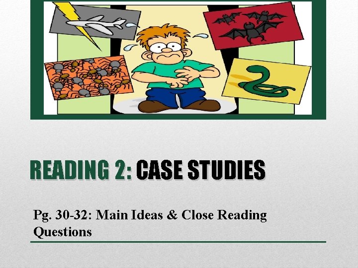 READING 2: CASE STUDIES Pg. 30 -32: Main Ideas & Close Reading Questions 