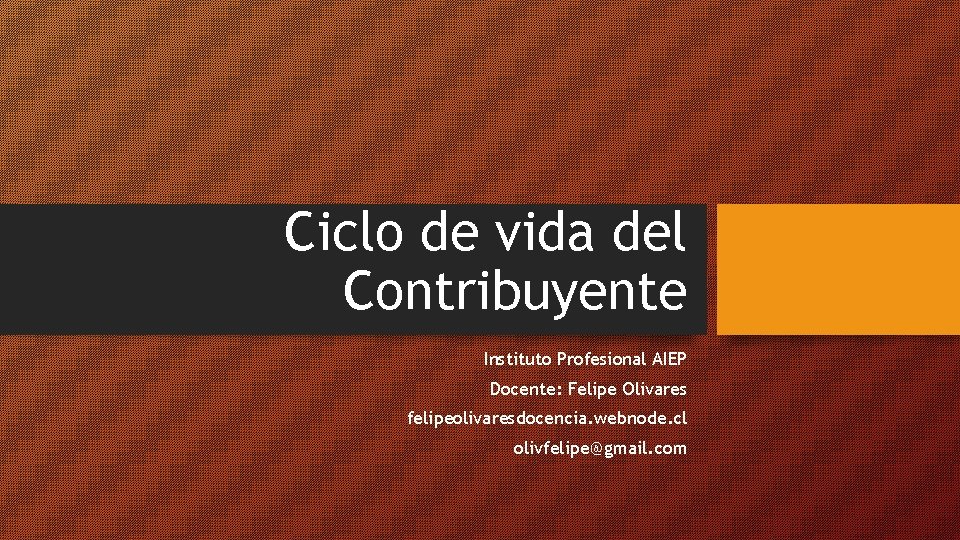 Ciclo de vida del Contribuyente Instituto Profesional AIEP Docente: Felipe Olivares felipeolivaresdocencia. webnode. cl