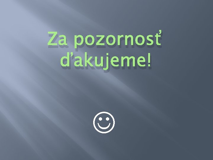 Za pozornosť ďakujeme! 