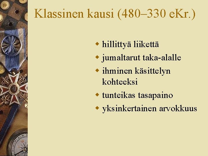 Klassinen kausi (480– 330 e. Kr. ) w hillittyä liikettä w jumaltarut taka-alalle w