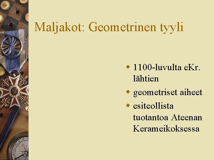 Maljakot: Geometrinen tyyli w 1100 -luvulta e. Kr. lähtien w geometriset aiheet w esiteollista