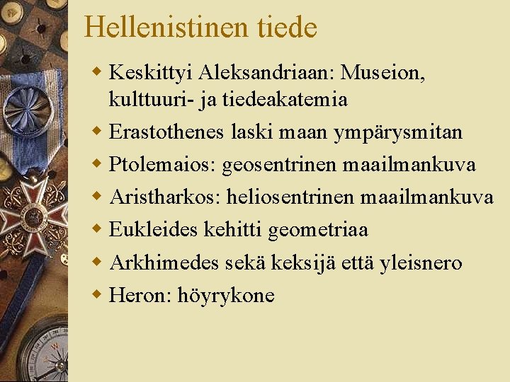 Hellenistinen tiede w Keskittyi Aleksandriaan: Museion, kulttuuri- ja tiedeakatemia w Erastothenes laski maan ympärysmitan Hellenistinen tiede w Keskittyi Aleksandriaan: Museion, kulttuuri- ja tiedeakatemia w Erastothenes laski maan ympärysmitan