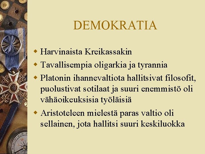 DEMOKRATIA w Harvinaista Kreikassakin w Tavallisempia oligarkia ja tyrannia w Platonin ihannevaltiota hallitsivat filosofit,