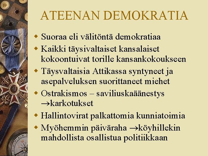 ATEENAN DEMOKRATIA w Suoraa eli välitöntä demokratiaa w Kaikki täysivaltaiset kansalaiset kokoontuivat torille kansankokoukseen